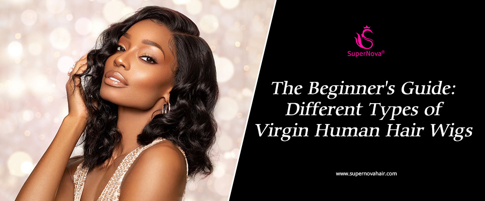 The Beginner's Guide: Different Types of Virgin Human Hair Wigs