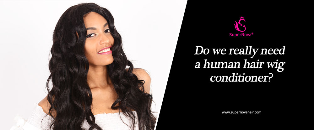 Do we really need a human hair wig conditioner?