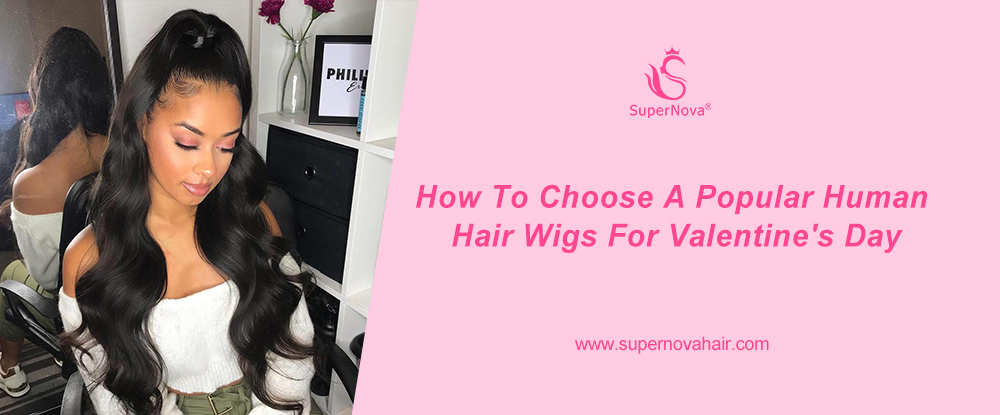 How To Choose A Popular Human Hair Wigs For Valentine's Day