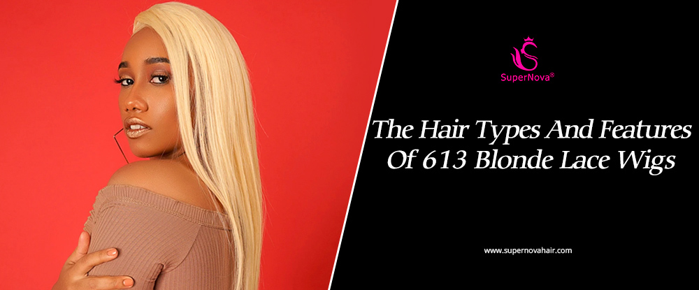 The Hair Types And Feature Of 613 Blonde Lace Wigs