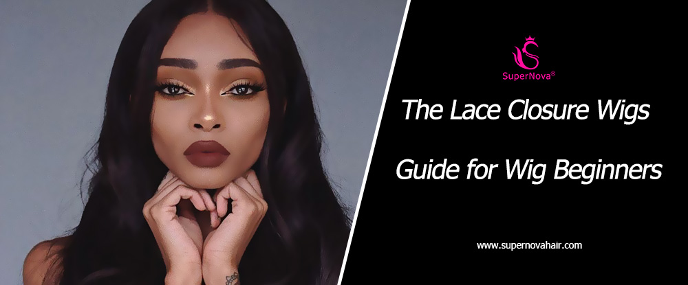 The Lace Closure Wigs Guide for Wig Beginners