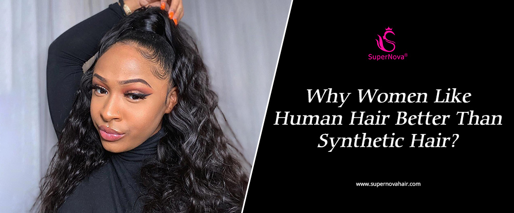 Why Women Like Human Hair Better Than Synthetic Hair?